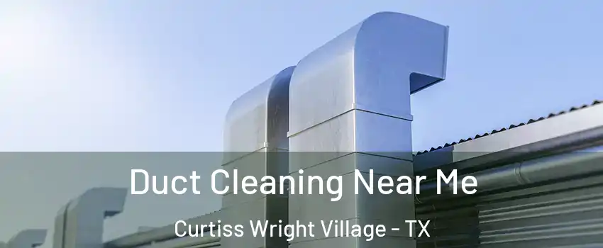 Duct Cleaning Near Me Curtiss Wright Village - TX