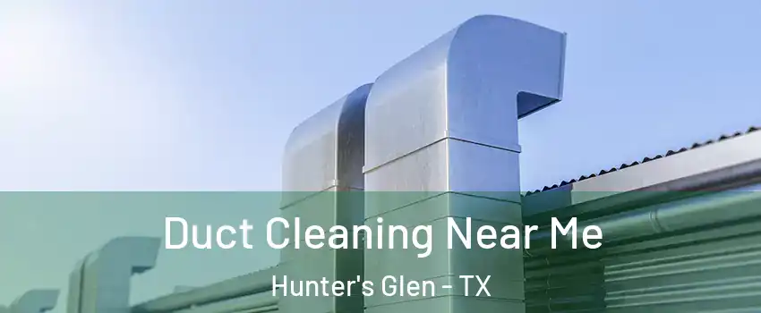 Duct Cleaning Near Me Hunter's Glen - TX
