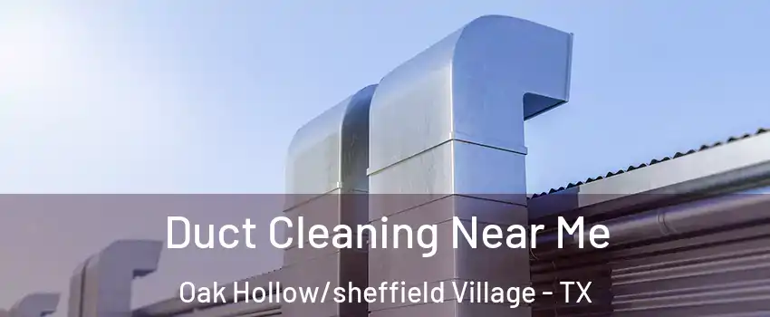 Duct Cleaning Near Me Oak Hollow/sheffield Village - TX