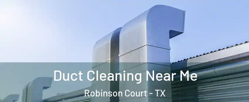Duct Cleaning Near Me Robinson Court - TX