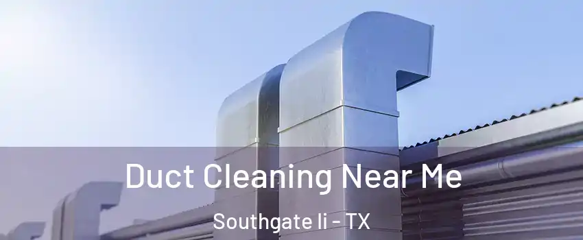 Duct Cleaning Near Me Southgate Ii - TX