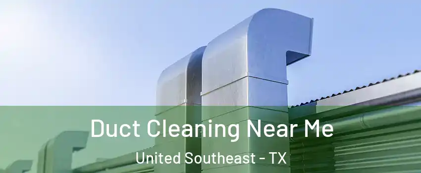 Duct Cleaning Near Me United Southeast - TX
