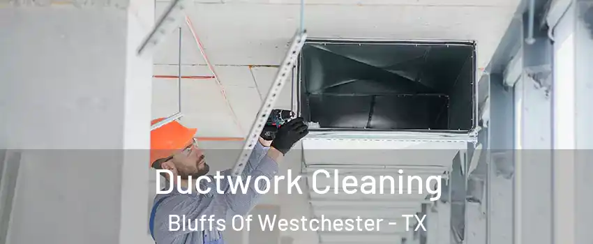 Ductwork Cleaning Bluffs Of Westchester - TX