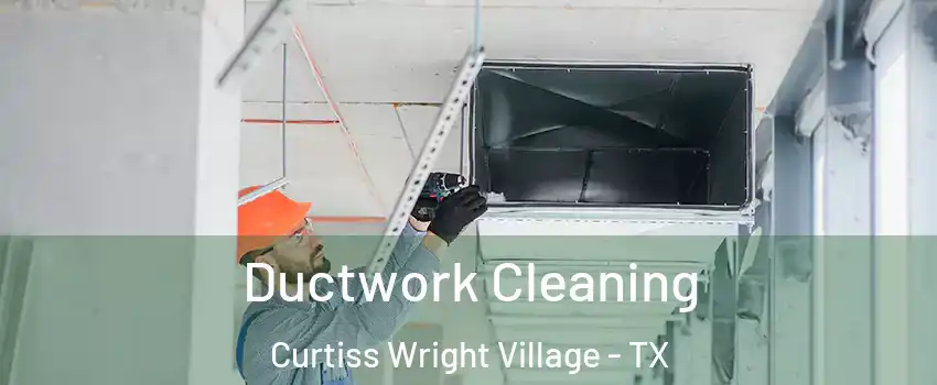 Ductwork Cleaning Curtiss Wright Village - TX