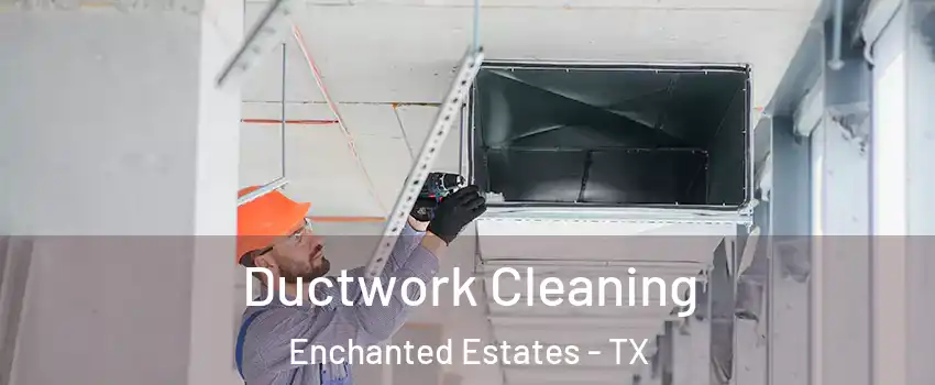Ductwork Cleaning Enchanted Estates - TX