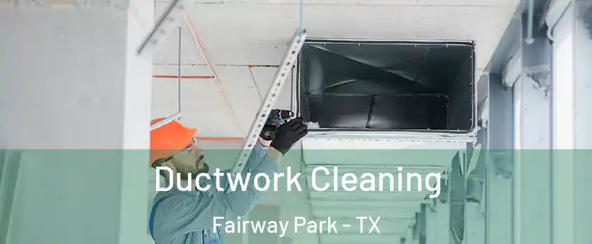Ductwork Cleaning Fairway Park - TX
