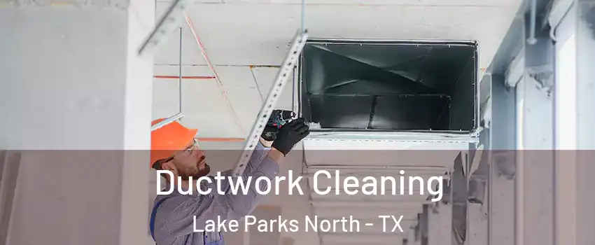 Ductwork Cleaning Lake Parks North - TX