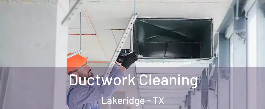 Ductwork Cleaning Lakeridge - TX