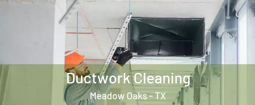 Ductwork Cleaning Meadow Oaks - TX