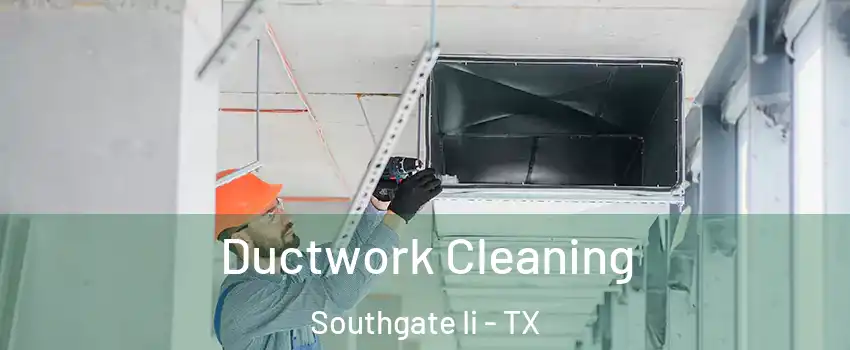 Ductwork Cleaning Southgate Ii - TX