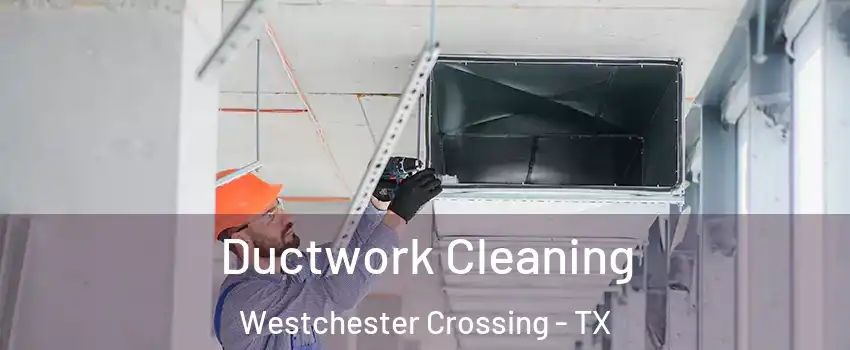 Ductwork Cleaning Westchester Crossing - TX