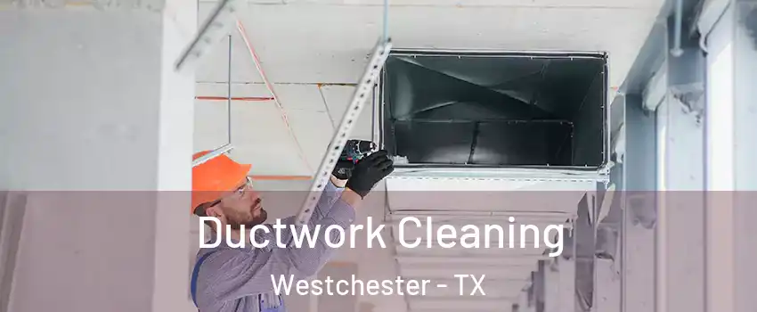 Ductwork Cleaning Westchester - TX