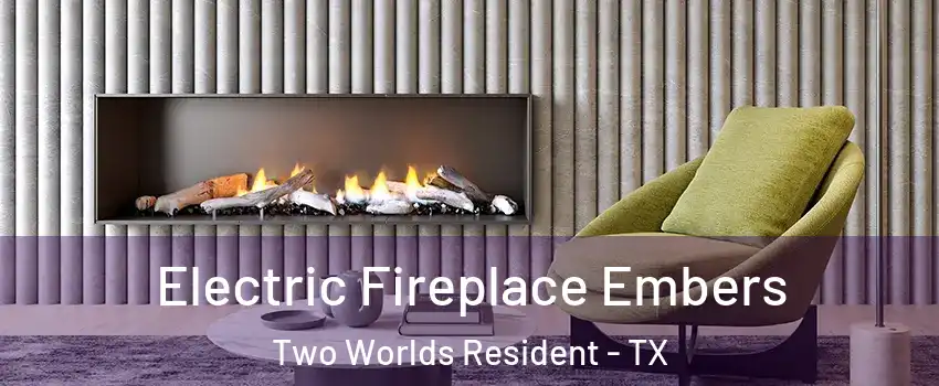 Electric Fireplace Embers Two Worlds Resident - TX