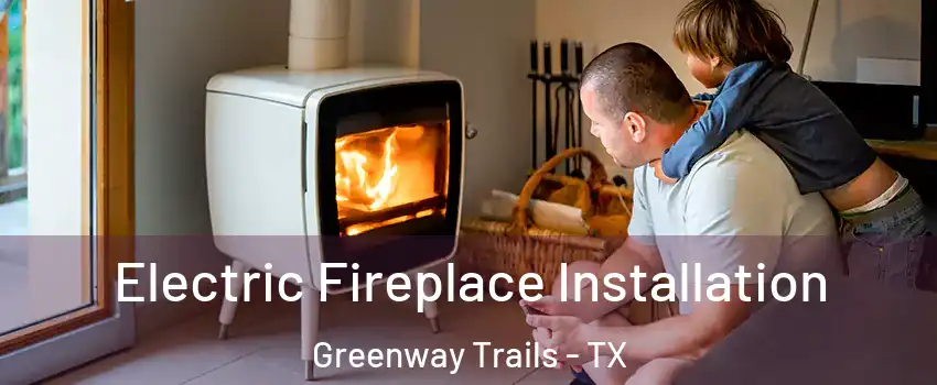 Electric Fireplace Installation Greenway Trails - TX