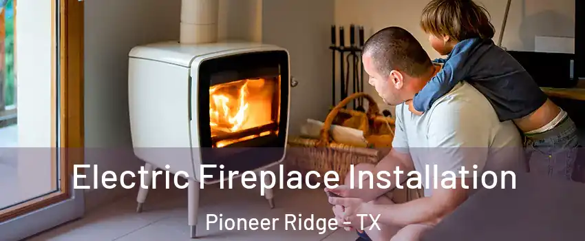 Electric Fireplace Installation Pioneer Ridge - TX