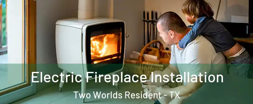 Electric Fireplace Installation Two Worlds Resident - TX