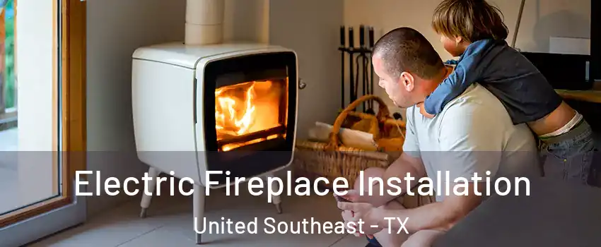 Electric Fireplace Installation United Southeast - TX
