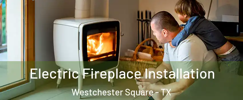Electric Fireplace Installation Westchester Square - TX