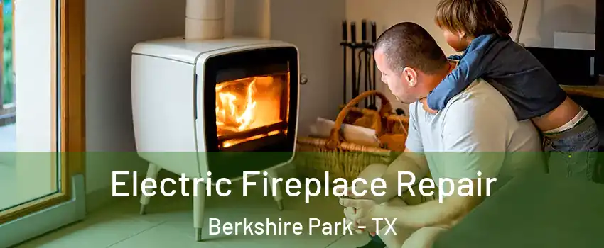 Electric Fireplace Repair Berkshire Park - TX
