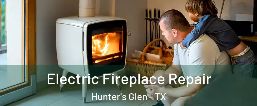 Electric Fireplace Repair Hunter's Glen - TX