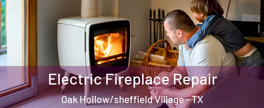 Electric Fireplace Repair Oak Hollow/sheffield Village - TX