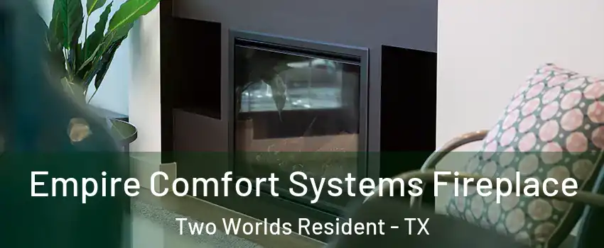 Empire Comfort Systems Fireplace Two Worlds Resident - TX
