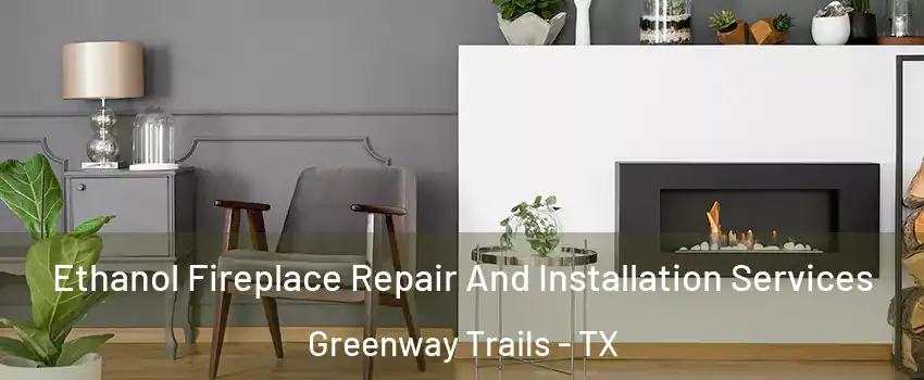 Ethanol Fireplace Repair And Installation Services Greenway Trails - TX