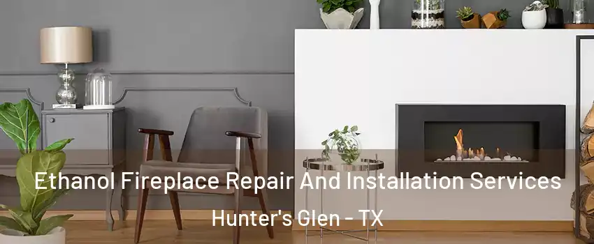 Ethanol Fireplace Repair And Installation Services Hunter's Glen - TX