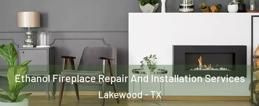 Ethanol Fireplace Repair And Installation Services Lakewood - TX