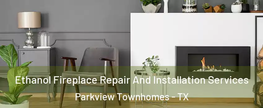 Ethanol Fireplace Repair And Installation Services Parkview Townhomes - TX