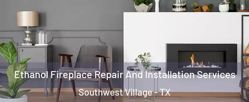 Ethanol Fireplace Repair And Installation Services Southwest Village - TX