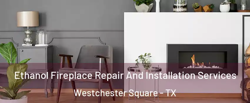 Ethanol Fireplace Repair And Installation Services Westchester Square - TX