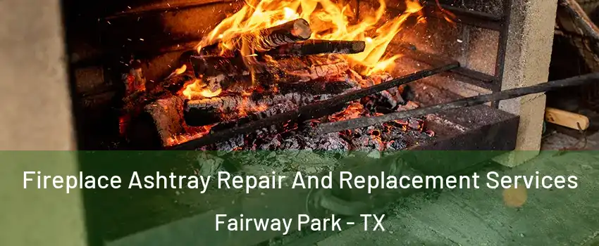Fireplace Ashtray Repair And Replacement Services Fairway Park - TX
