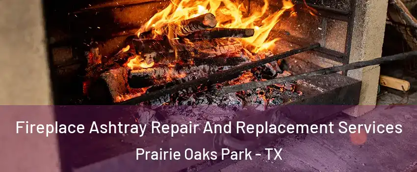 Fireplace Ashtray Repair And Replacement Services Prairie Oaks Park - TX