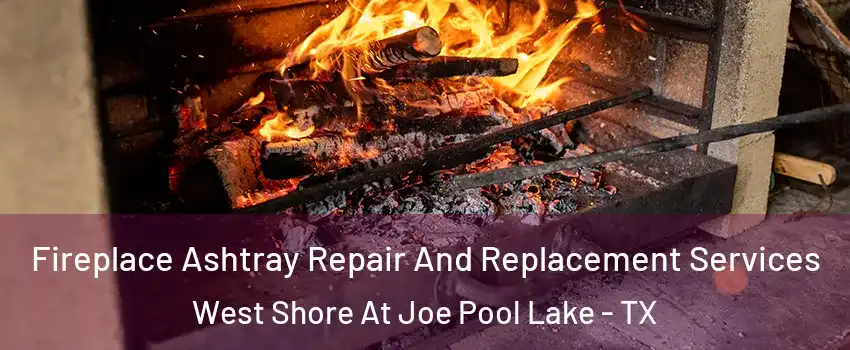 Fireplace Ashtray Repair And Replacement Services West Shore At Joe Pool Lake - TX