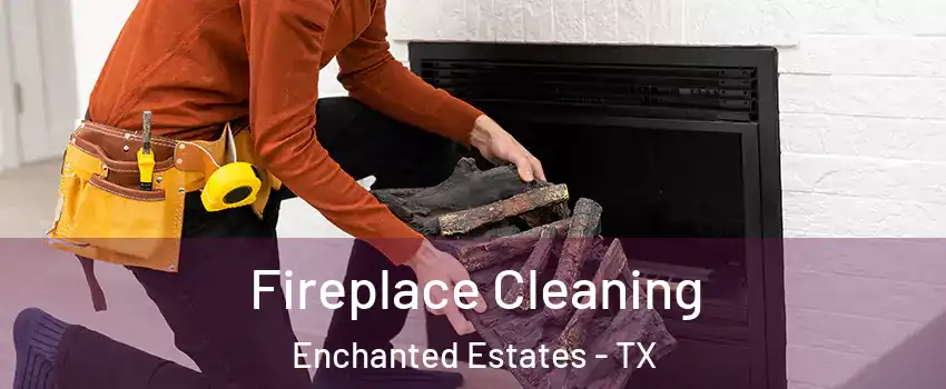 Fireplace Cleaning Enchanted Estates - TX