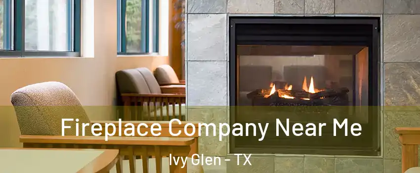 Fireplace Company Near Me Ivy Glen - TX