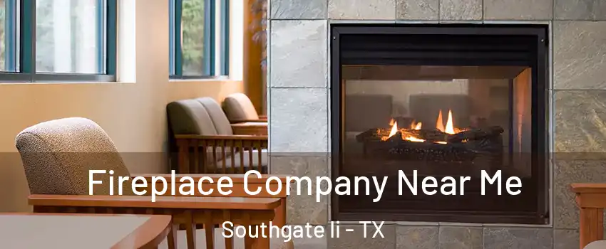 Fireplace Company Near Me Southgate Ii - TX