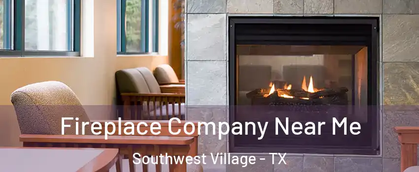 Fireplace Company Near Me Southwest Village - TX