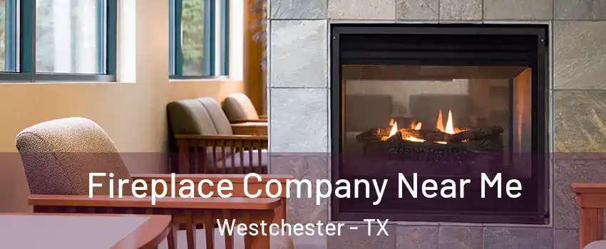 Fireplace Company Near Me Westchester - TX