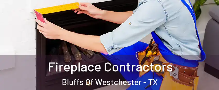 Fireplace Contractors Bluffs Of Westchester - TX