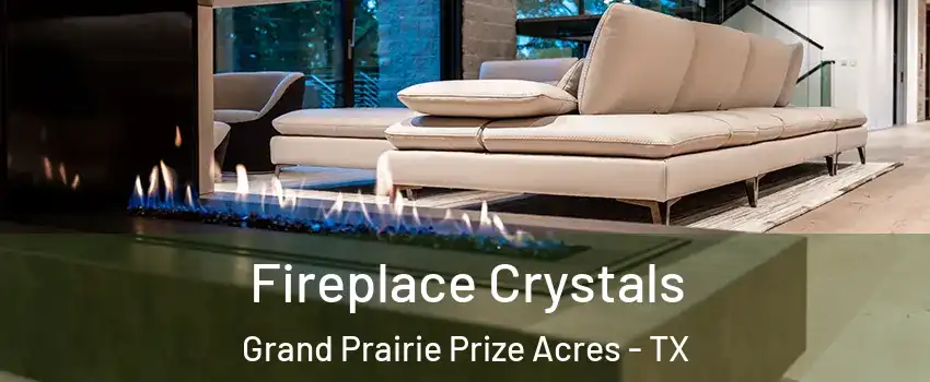 Fireplace Crystals Grand Prairie Prize Acres - TX