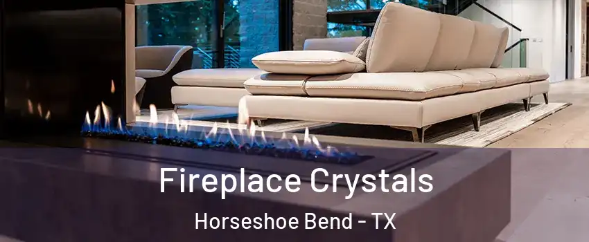 Fireplace Crystals Horseshoe Bend - TX