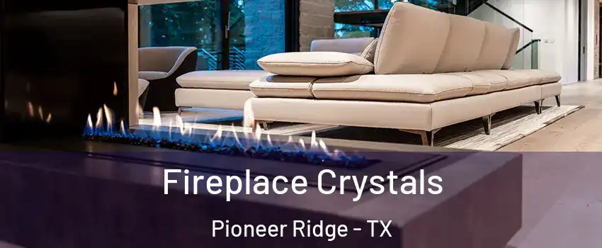 Fireplace Crystals Pioneer Ridge - TX