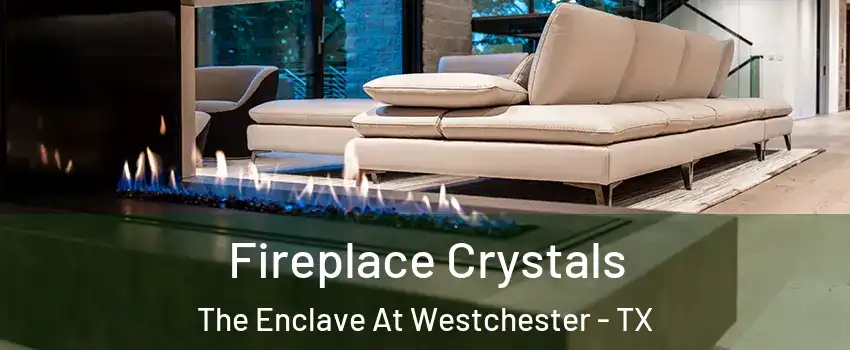 Fireplace Crystals The Enclave At Westchester - TX