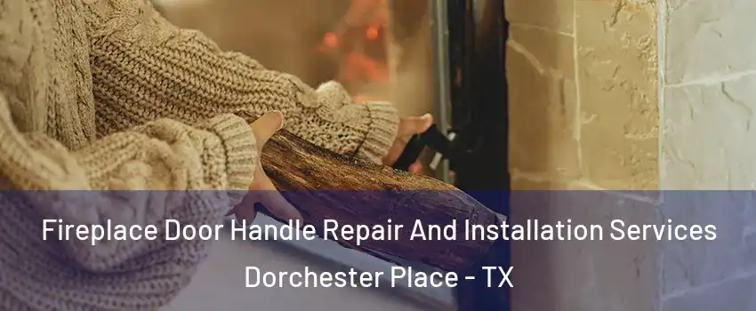 Fireplace Door Handle Repair And Installation Services Dorchester Place - TX