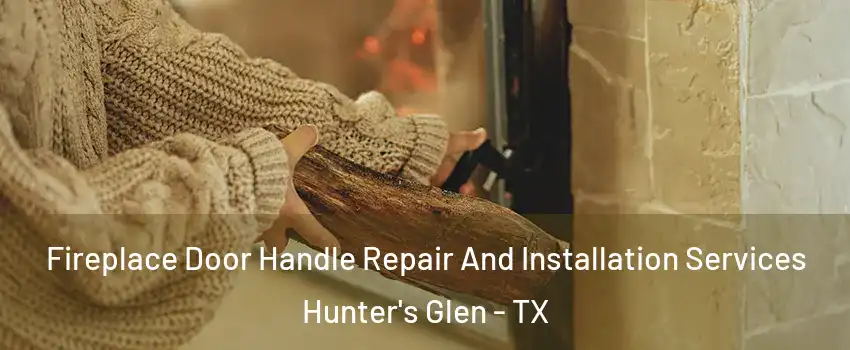 Fireplace Door Handle Repair And Installation Services Hunter's Glen - TX