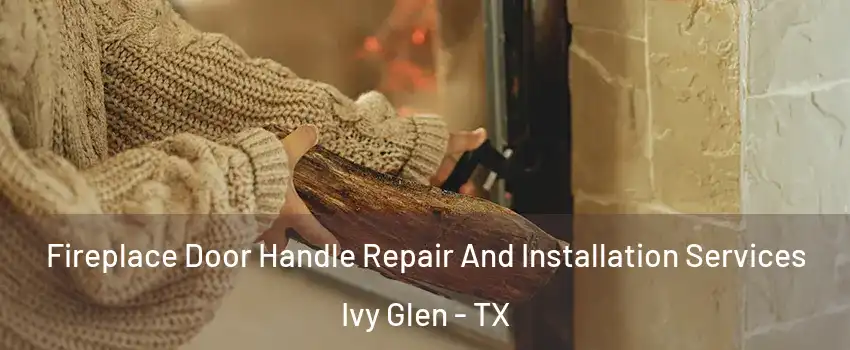 Fireplace Door Handle Repair And Installation Services Ivy Glen - TX