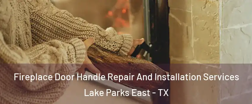 Fireplace Door Handle Repair And Installation Services Lake Parks East - TX