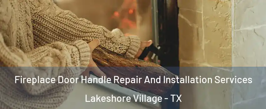 Fireplace Door Handle Repair And Installation Services Lakeshore Village - TX